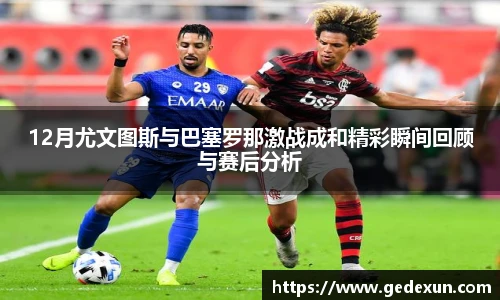 12月尤文图斯与巴塞罗那激战成和精彩瞬间回顾与赛后分析