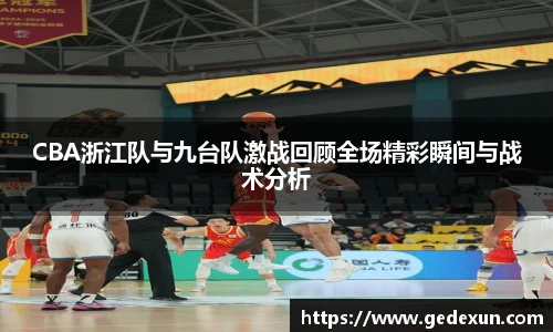CBA浙江队与九台队激战回顾全场精彩瞬间与战术分析