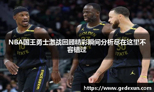 NBA国王勇士激战回顾精彩瞬间分析尽在这里不容错过
